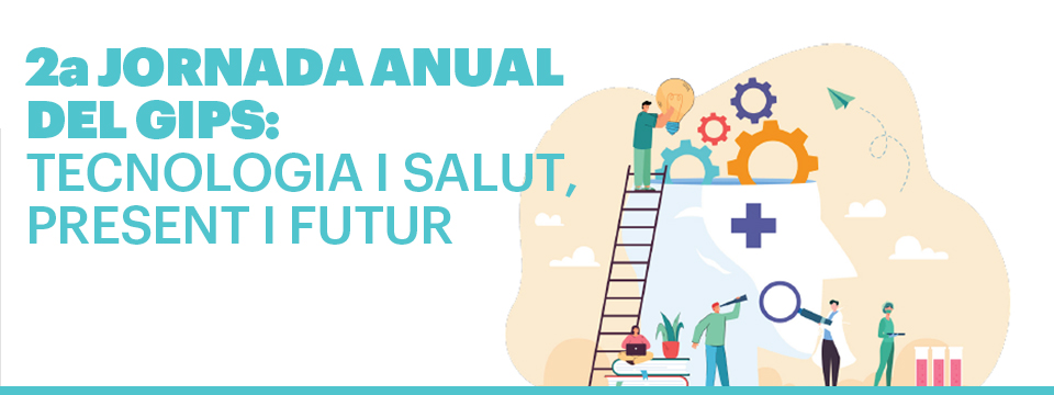 2a Jornada Anual del GIPS: 
Tecnologia i salut, present 
i futur